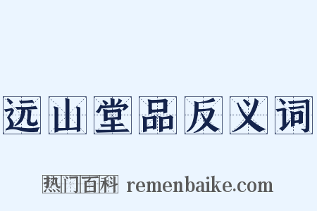 远山堂品反义词是什么意思的图片